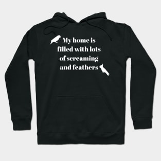 My home is filled with lots of screaming and feathers parrot funny Hoodie